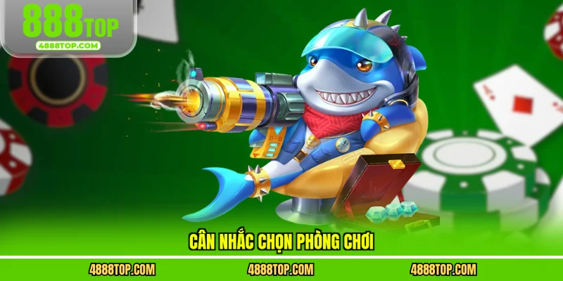 Cân nhắc chọn phòng chơi
