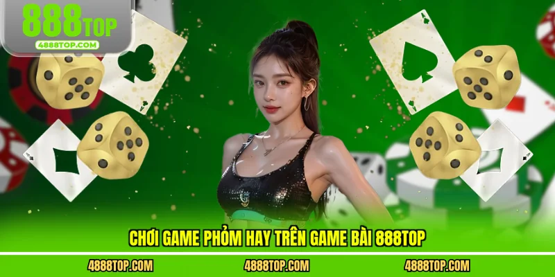 Chơi game Phỏm hay trên game bài 888top