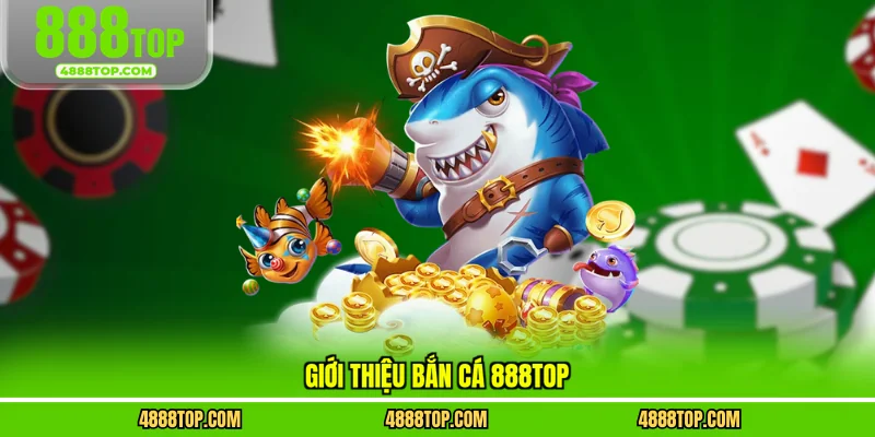 Giới thiệu bắn cá 888top