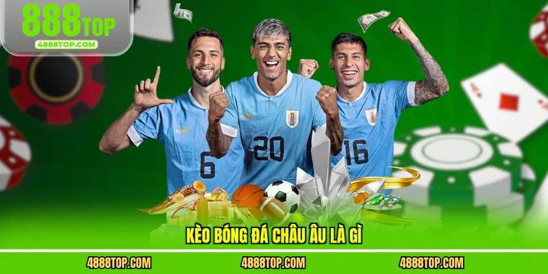 Kèo bóng đá châu Âu là gì