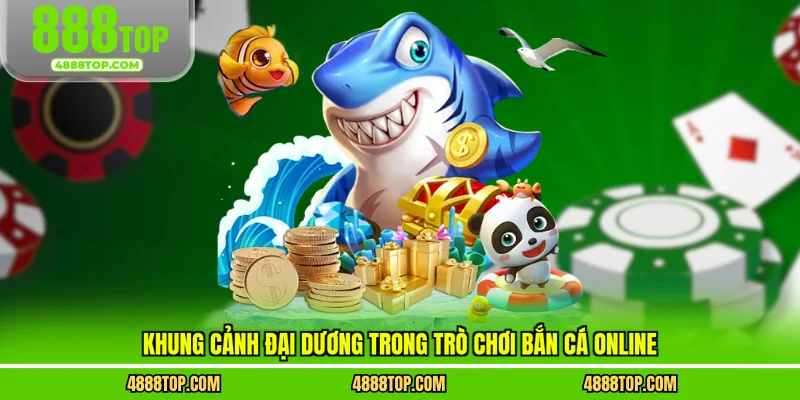 Khung cảnh đại dương trong trò chơi bắn cá online