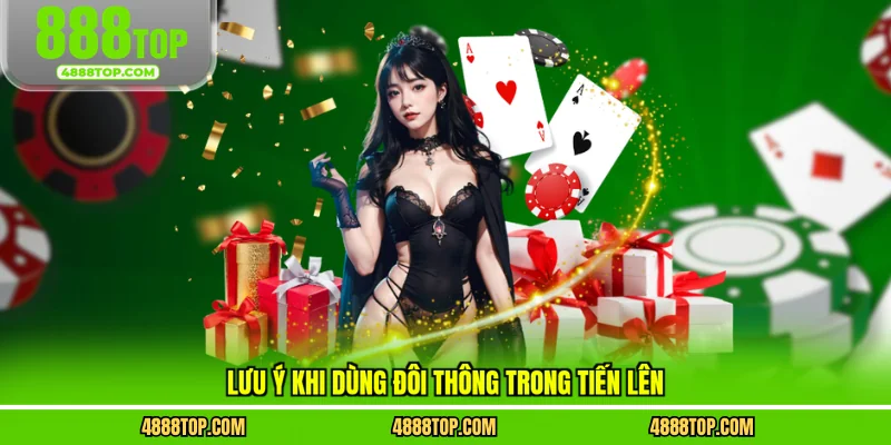 Lưu ý khi dùng đôi thông trong tiến lên