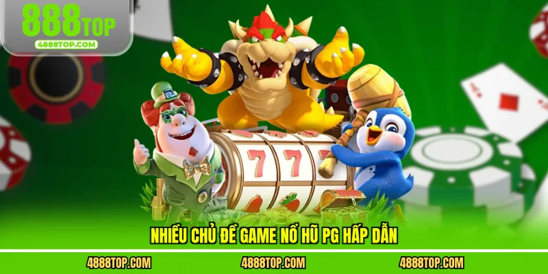 Nhiều chủ đề game nổ hũ PG hấp dẫn
