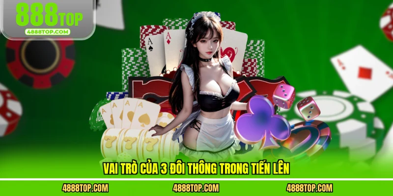 Vai trò của 3 đôi thông trong tiến lên