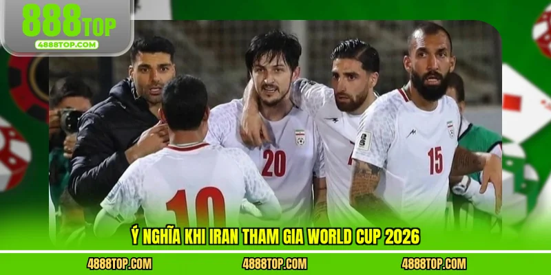 Ý nghĩa khi Iran tham gia World Cup 2026